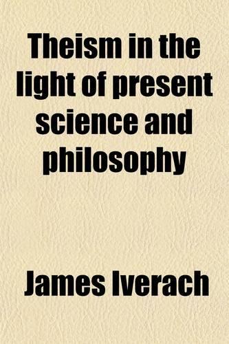 Theism in the Light of Present Science and Philosophy