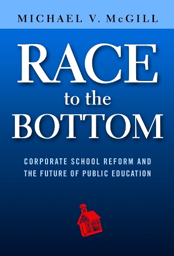 Race to the Bottom: Corporate School Reform and the Future of Public Education