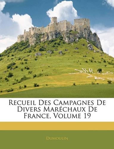Recueil Des Campagnes de Divers Maréchaux de France, Volume 19: (French)