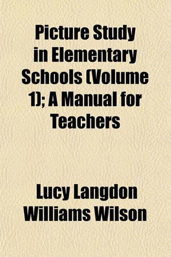 Picture Study in Elementary Schools (Volume 1); A Manual for Teachers