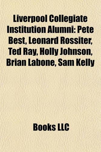 Liverpool Collegiate Institution Alumni: Pete Best, Leonard Rossiter, Ted Ray, Holly Johnson, Brian Labone, Sam Kelly, Norman Alfred Lesser(English)