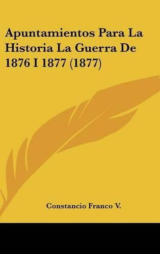 Apuntamientos Para La Historia La Guerra de 1876 I 1877 (1877)