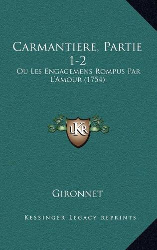 Carmantiere, Partie 1-2: Ou Les Engagemens Rompus Par L'Amour (1754)