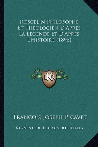 Roscelin Philosophe Et Theologien D'Apres La Legende Et D'Apres L'Histoire (1896): (French)