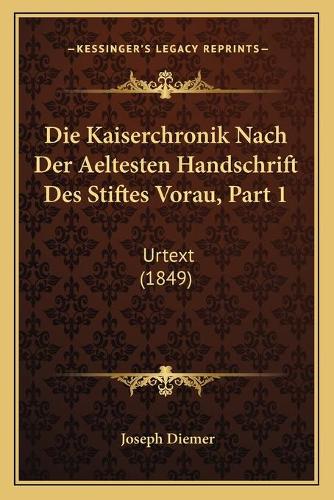 Die Kaiserchronik Nach Der Aeltesten Handschrift Des Stiftes Vorau, Part 1: Urtext (1849)(German)