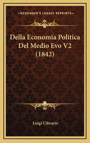 Della Economia Politica Del Medio Evo V2 (1842): (Italian)