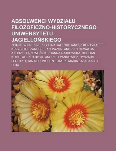 Absolwenci Wydzia U Filozoficzno-Historycznego Uniwersytetu Jagiello Skiego: Zbigniew Preisner, Oskar Halecki, Janusz Kurtyka(Polish)