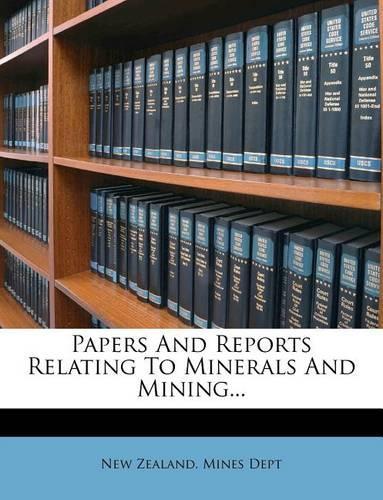 Papers and Reports Relating to Minerals and Mining...