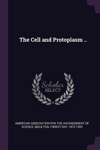 The Cell and Protoplasm ..
