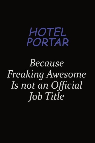 Hotel Portar Because Freaking Awesome Is Not An Official Job Title: Career journal, notebook and writing journal for encouraging men, women and kids. A framework for building your career.