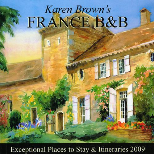 Karen Brown's France: Bed and Breakfasts and Itineraries 2009