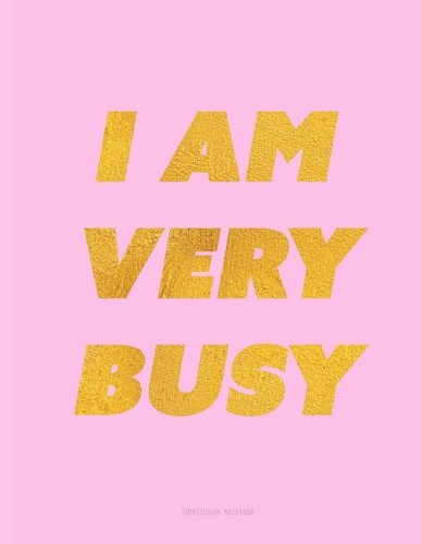 I Am Very Busy - Composition Notebook