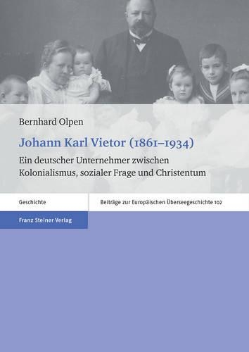 Johann Karl Vietor (1861-1934): Ein Deutscher Unternehmer Zwischen Kolonialismus, Sozialer Frage Und Christentum