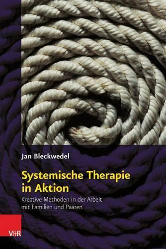 Systemische Therapie in Aktion: Kreative Methoden in der Arbeit mit Familien und Paaren(German)