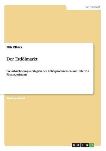 Erdölmarkt: Preisabsicherungsstrategien der Rohölproduzenten mit Hilfe von Finanzderivaten