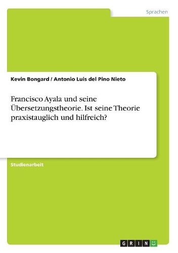 Francisco Ayala und seine Übersetzungstheorie. Ist seine Theorie praxistauglich und hilfreich?