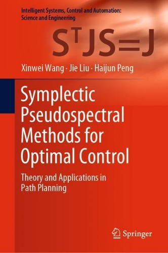 Symplectic Pseudospectral Methods for Optimal Control: Theory and Applications in Path Planning(97 Intelligent Systems, Control and Automation: Science and Engineering)