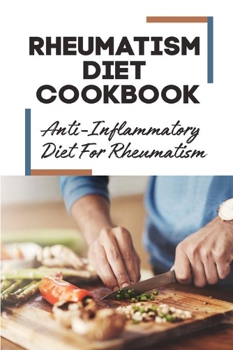 Rheumatism Diet Cookbook: Anti-Inflammatory Diet For Rheumatism: Anti-Inflammatory Diet