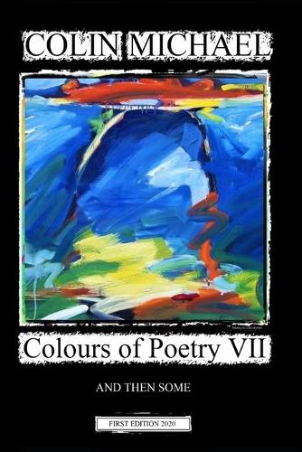 Colours of Poetry VII: And then some(Colours of Poetry by Colin Michael)
