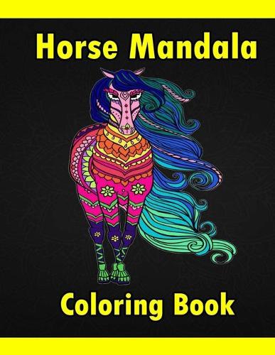 Horse Mandala Coloring Book: Adult Coloring Book Creative Horses Fanciful Unicorns And Stress Relieving Patterns- Unique Equine Art And Designs For Relaxation
