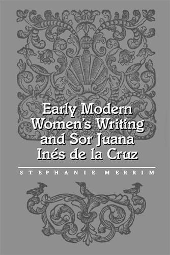 Early Modern Women'S Writing & Sor Juana Ines De L