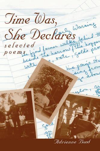 Time Was, She Declares: Selected Poems / Adrienne Bond.(English)