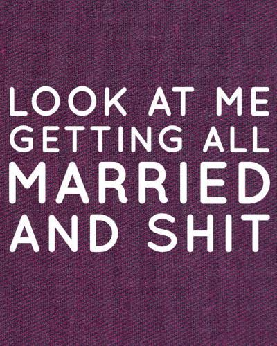 Look At Me Getting All Married and Shit