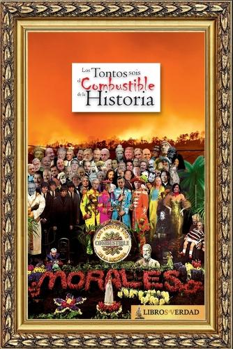 Los Tontos Sois el Combustible de la Historia: (Tratado Sobre La Sabiduría)