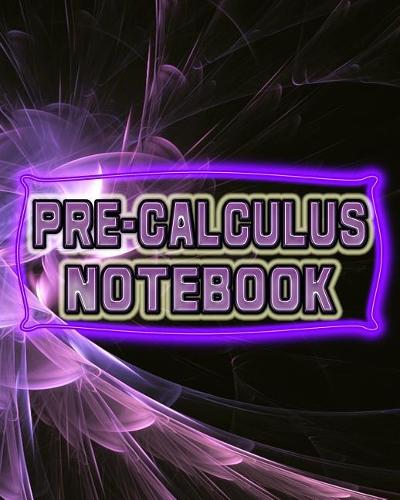 Pre-Calculus Notebook: 123 Pages, Blank Journal - Notebook to Write In, 5x5 Graph Paper Alternating with College Ruled Lined Paper, Ideal Math Student Gift(School Notebooks)