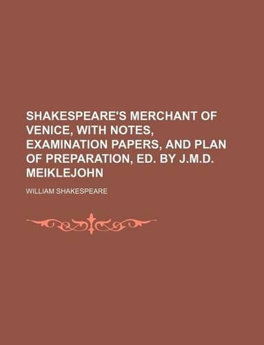 Shakespeare's Merchant of Venice, with Notes, Examination Papers, and Plan of Preparation, Ed. by J.M.D. Meiklejohn