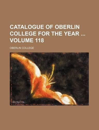 Catalogue of Oberlin College for the Year Volume 118