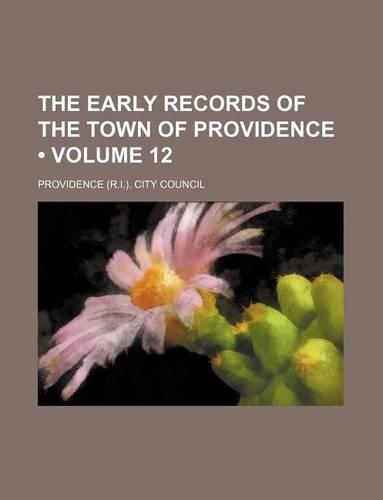 The Early Records of the Town of Providence (Volume 12)