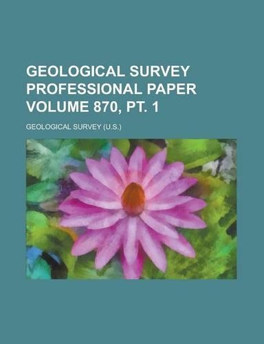 Geological Survey Professional Paper Volume 870, PT. 1
