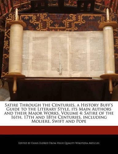 Satire Through the Centuries, a History Buff's Guide to the Literary Style, Its Main Authors and Their Major Works, Volume 4: Satire of the 16th, 17th and 18th Centuries, Including Moliere, Swift and Pope(English)