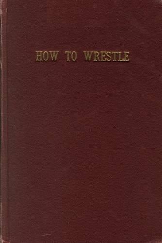 How to Wrestle : & Wrestling Catch As-Catch-Can Style