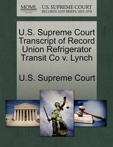 U.S. Supreme Court Transcript of Record Union Refrigerator Transit Co V. Lynch: (English)