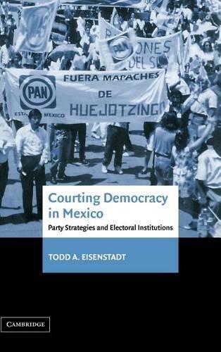 Courting Democracy in Mexico: Party Strategies and Electoral Institutions