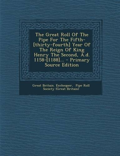 The Great Roll Of The Pipe For The Fifth-[thirty-fourth] Year Of The Reign Of King Henry The Second, A.d. 1158-[1188]...