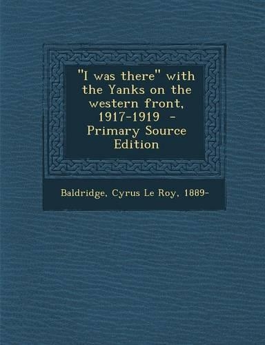I Was There with the Yanks on the Western Front, 1917-1919 - Primary Source Edition: (English)