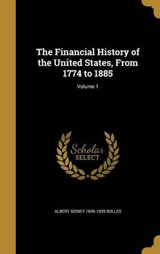 The Financial History of the United States, From 1774 to 1885; Volume 1