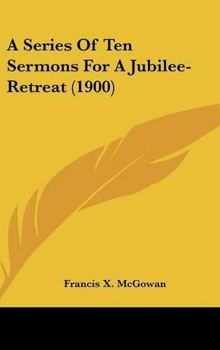 A Series of Ten Sermons for a Jubilee-Retreat (1900)