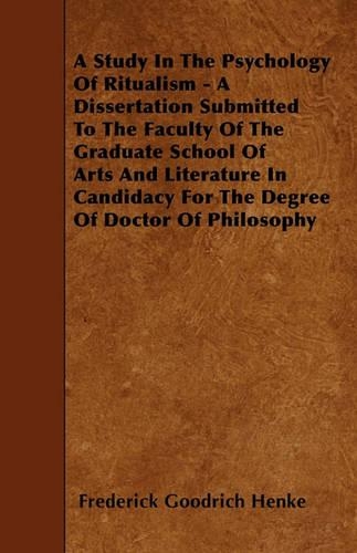 A Study In The Psychology Of Ritualism - A Dissertation Submitted To The Faculty Of The Graduate School Of Arts And Literature In Candidacy For The Degree Of Doctor Of Philosophy