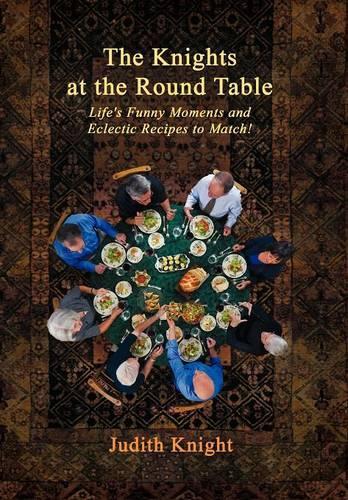 The Knights at the Round Table: Life's Funny Moments and Eclectic Recipes to match!(English)