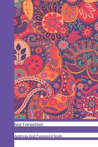 Not Forgotten Address And Password Book: Psychedelic Paisley Pink & Purple Floral All In One Address And Internet Pass Word Book With Write In Tabs And Telephone Contact Numbers To Keep You