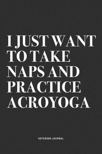 I Just Want To Take Naps And Practice Acroyoga