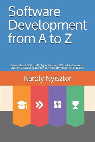 Software Development from A to Z: Learn about OOP, UML, Agile, Kanban, SCRUM and so much more! Get insights into the software development industry.(2 Professional Skills)