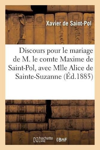 Discours Pour Le Mariage de M. Le Comte Maxime de Saint-Pol, Avec Mlle Alice de Sainte-Suzanne: (Histoire)