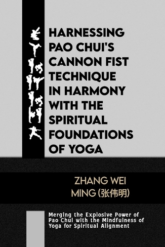 Harnessing Pao Chui's Cannon Fist Technique in Harmony with the Spiritual Foundations of Yoga: Merging the Explosive Power of Pao Chui with the Mindfulness of Yoga for Spiritual Alignment