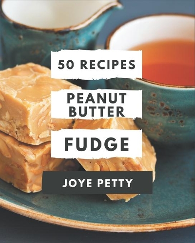 50 Peanut Butter Fudge Recipes: Peanut Butter Fudge Cookbook - Your Best Friend Forever