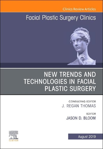 New Trends and Technologies in Facial Plastic Surgery, An Issue of Facial Plastic Surgery Clinics of North America: Volume 27-3(Volume 27-3 The Clinics: Surgery)